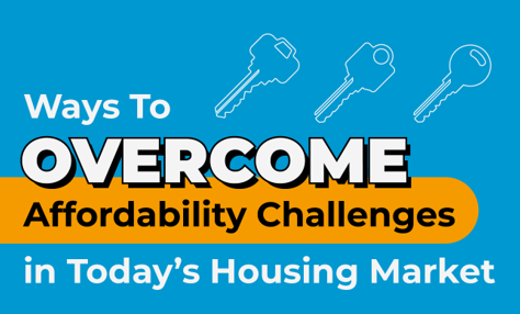 Ways To Overcome Affordability Challenges in Today’s Housing Market